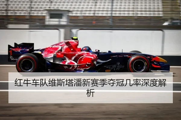 红牛车队维斯塔潘新赛季夺冠几率深度解析